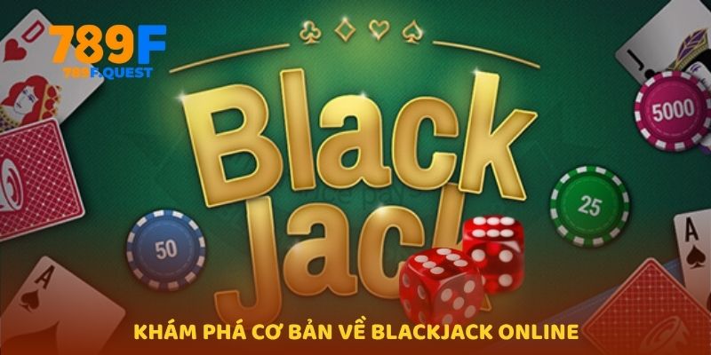 Khám phá cơ bản về Blackjack online 