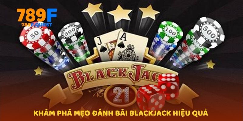 Khám phá mẹo đánh bài Blackjack hiệu quả