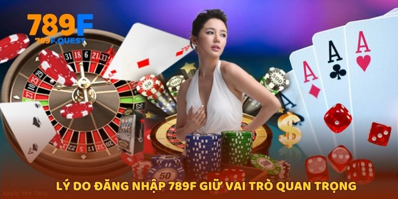 Lý do đăng nhập 789f giữ vai trò quan trọng