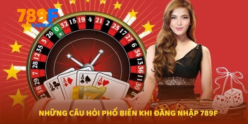 Những câu hỏi phổ biến khi đăng nhập 789f