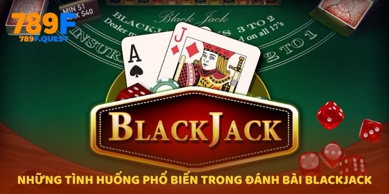Những tình huống phổ biến trong đánh bài Blackjack