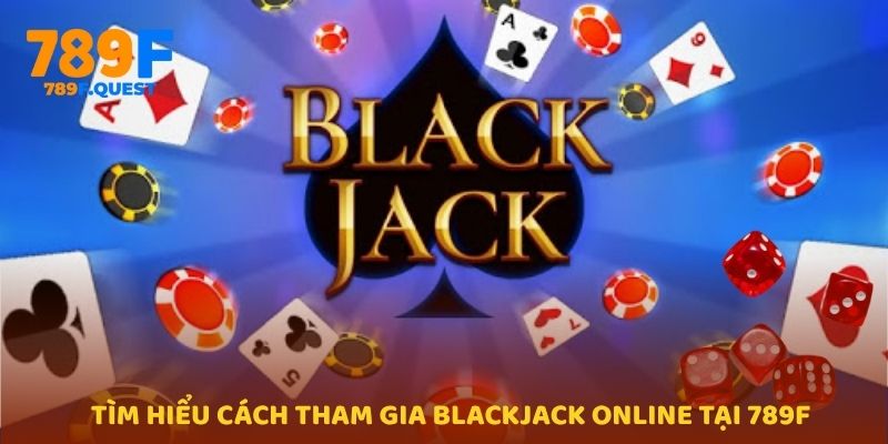 Tìm hiểu cách tham gia Blackjack online tại 789f