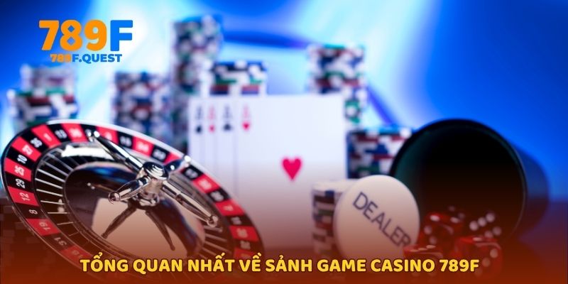 Tổng quan nhất về sảnh game casino 789f